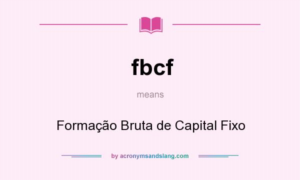 What does fbcf mean? It stands for Formação Bruta de Capital Fixo