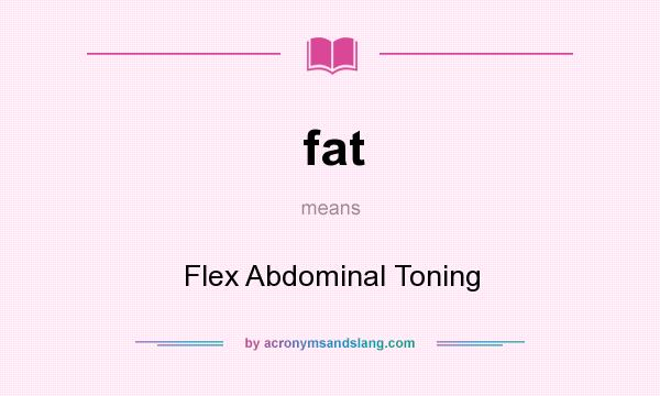 What does fat mean? It stands for Flex Abdominal Toning