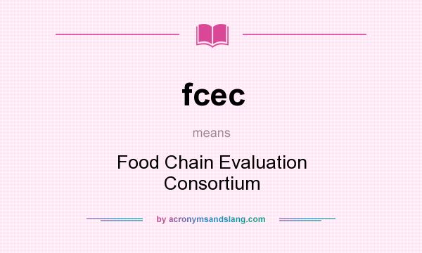 What does fcec mean? It stands for Food Chain Evaluation Consortium