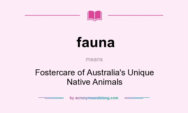What does fauna mean? It stands for Fostercare of Australia`s Unique Native Animals