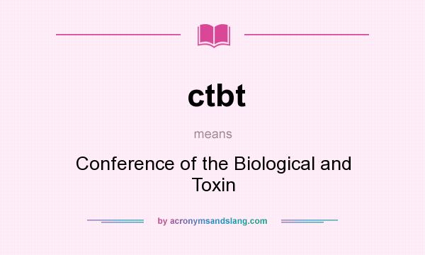 What does ctbt mean? It stands for Conference of the Biological and Toxin