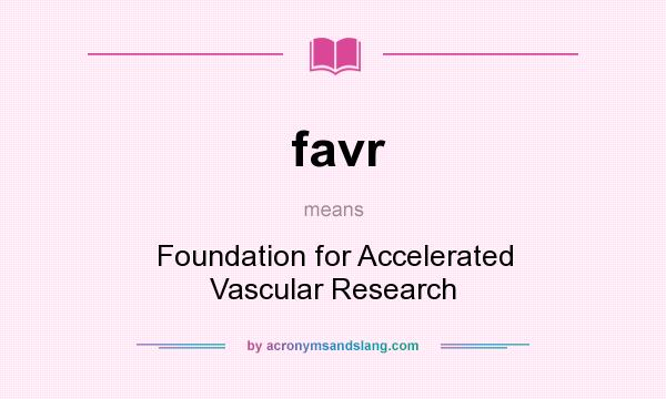 What does favr mean? It stands for Foundation for Accelerated Vascular Research