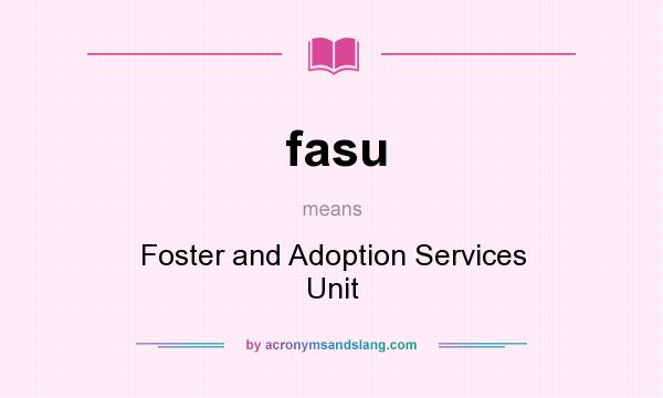 What does fasu mean? It stands for Foster and Adoption Services Unit
