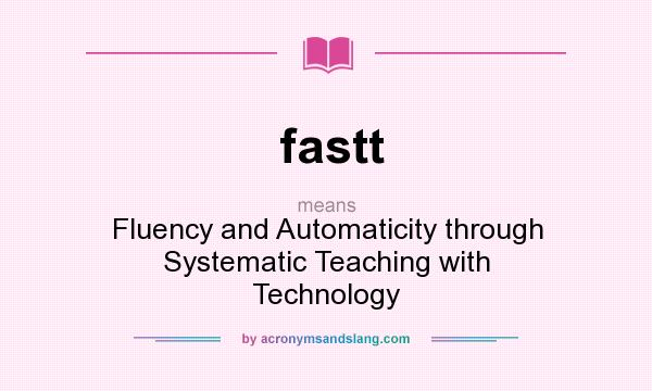 What does fastt mean? It stands for Fluency and Automaticity through Systematic Teaching with Technology