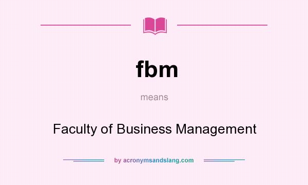 What does fbm mean? It stands for Faculty of Business Management