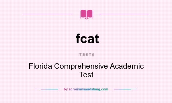 What does fcat mean? It stands for Florida Comprehensive Academic Test