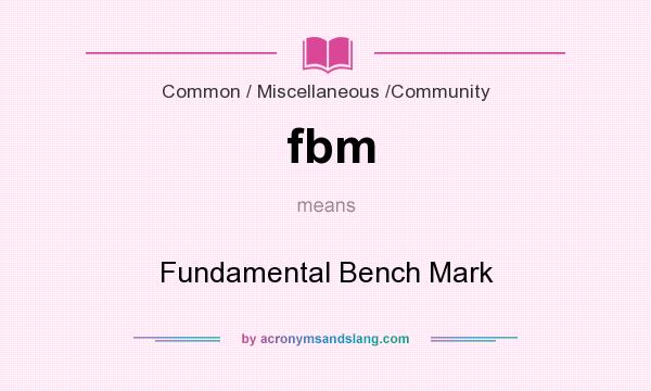 What does fbm mean? It stands for Fundamental Bench Mark