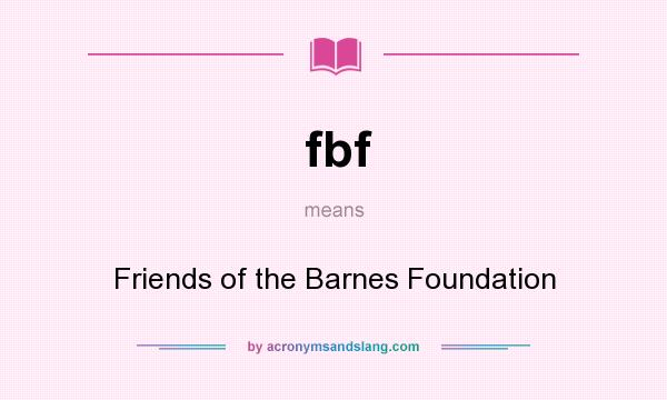 What does fbf mean? It stands for Friends of the Barnes Foundation