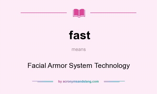 What does fast mean? It stands for Facial Armor System Technology