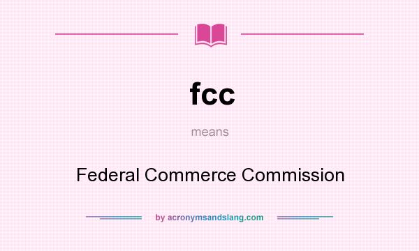 What does fcc mean? It stands for Federal Commerce Commission