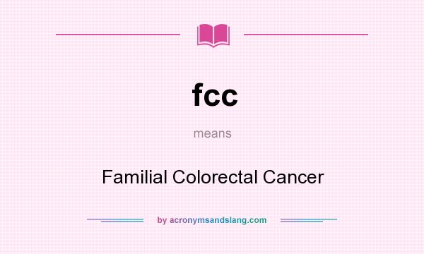 What does fcc mean? It stands for Familial Colorectal Cancer