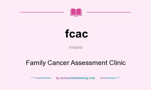 What does fcac mean? It stands for Family Cancer Assessment Clinic