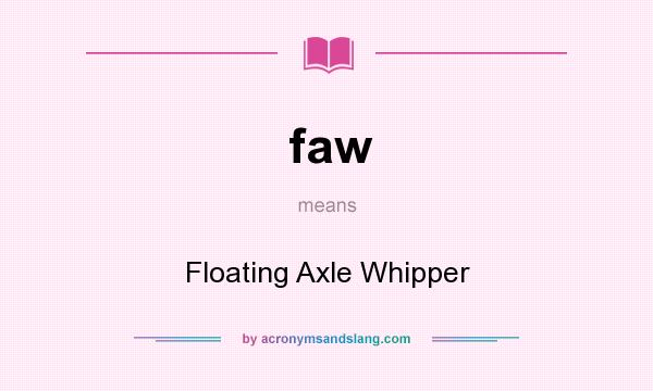 What does faw mean? It stands for Floating Axle Whipper