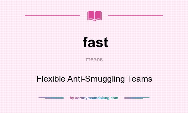 What does fast mean? It stands for Flexible Anti-Smuggling Teams