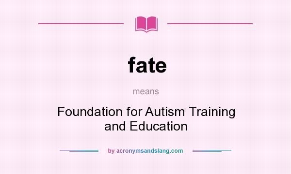What does fate mean? It stands for Foundation for Autism Training and Education