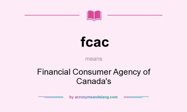 What does fcac mean? It stands for Financial Consumer Agency of Canada`s