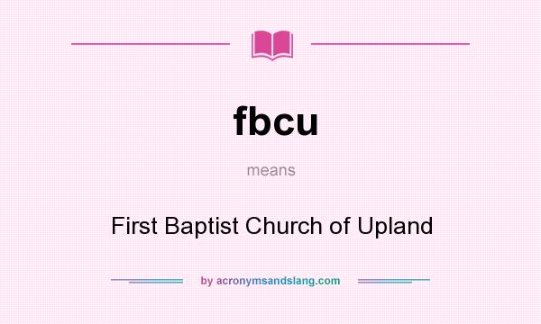 What does fbcu mean? It stands for First Baptist Church of Upland