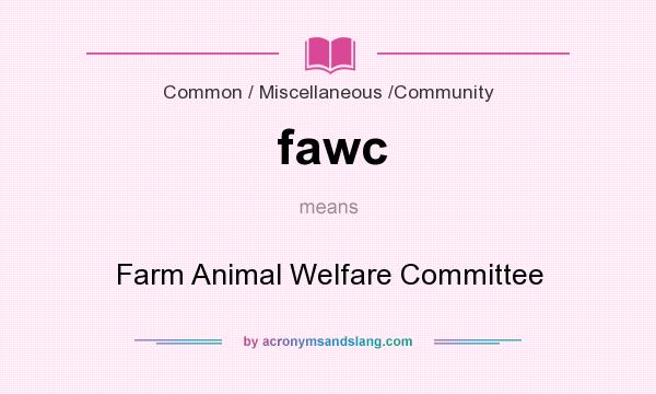 What does fawc mean? It stands for Farm Animal Welfare Committee