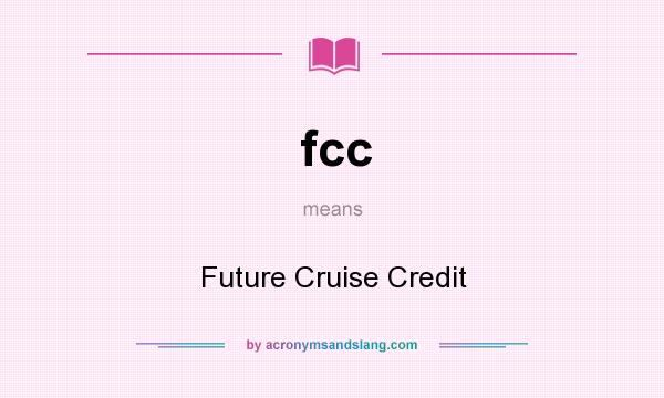 What does fcc mean? It stands for Future Cruise Credit
