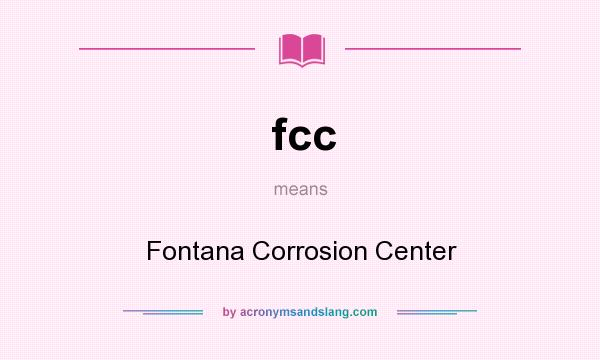 What does fcc mean? It stands for Fontana Corrosion Center