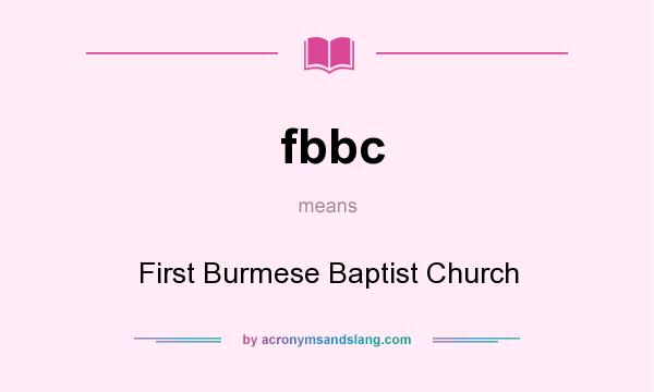 What does fbbc mean? It stands for First Burmese Baptist Church