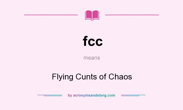 What does fcc mean? It stands for Flying Cunts of Chaos