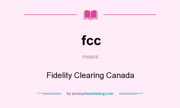 What does fcc mean? It stands for Fidelity Clearing Canada