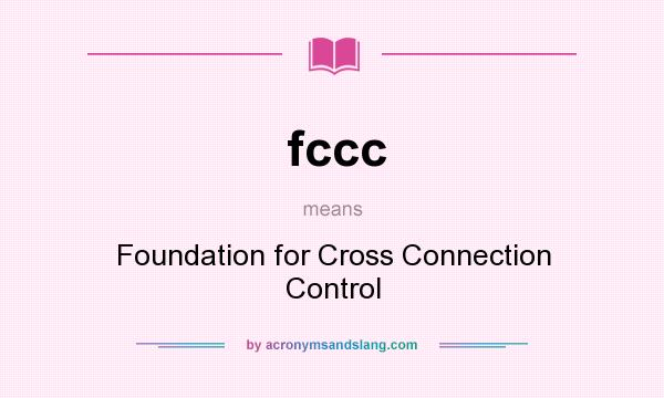 What does fccc mean? It stands for Foundation for Cross Connection Control