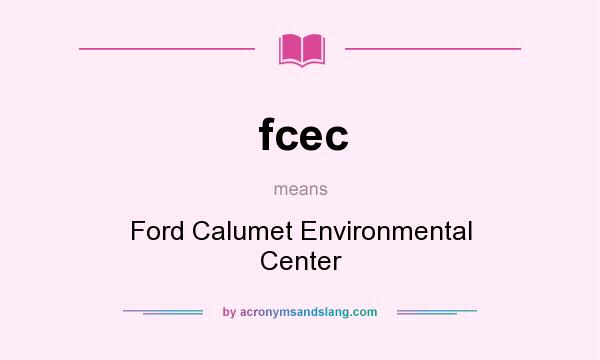 What does fcec mean? It stands for Ford Calumet Environmental Center
