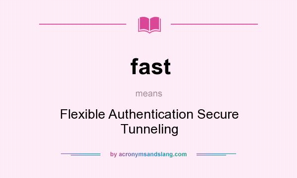 What does fast mean? It stands for Flexible Authentication Secure Tunneling