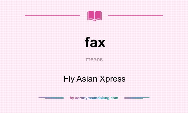 What does fax mean? It stands for Fly Asian Xpress