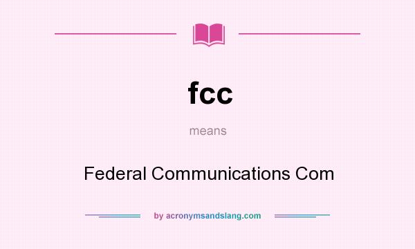 What does fcc mean? It stands for Federal Communications Com