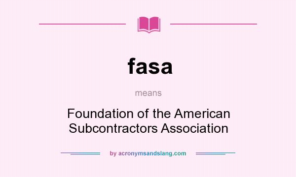 What does fasa mean? It stands for Foundation of the American Subcontractors Association