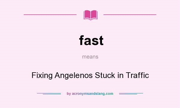 What does fast mean? It stands for Fixing Angelenos Stuck in Traffic
