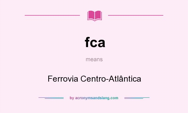 What does fca mean? It stands for Ferrovia Centro-Atlântica