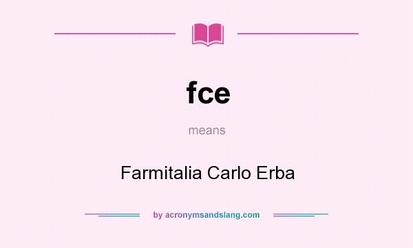 What does fce mean? It stands for Farmitalia Carlo Erba