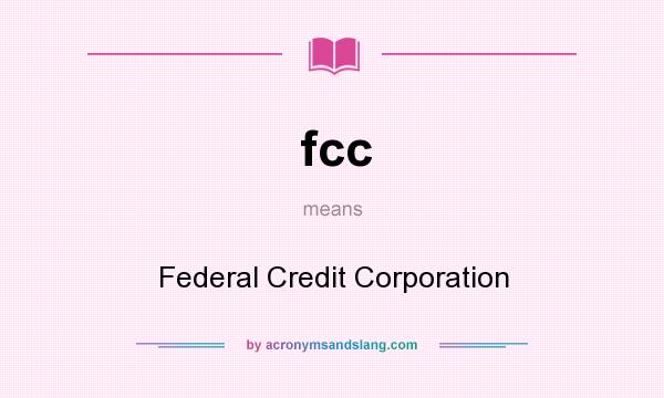 What does fcc mean? It stands for Federal Credit Corporation