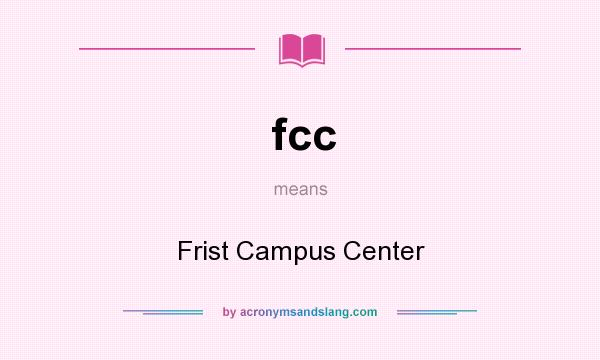 What does fcc mean? It stands for Frist Campus Center