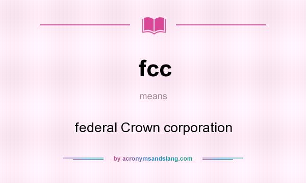 What does fcc mean? It stands for federal Crown corporation