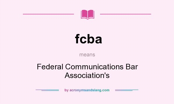 What does fcba mean? It stands for Federal Communications Bar Association`s
