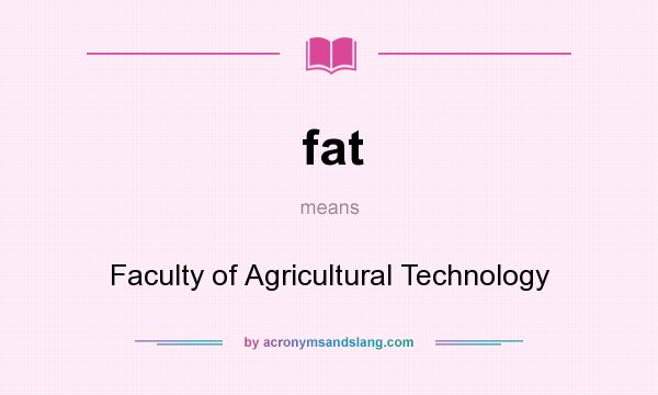 What does fat mean? It stands for Faculty of Agricultural Technology