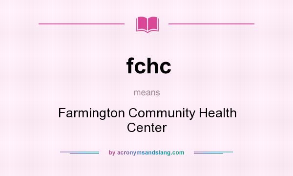 What does fchc mean? It stands for Farmington Community Health Center