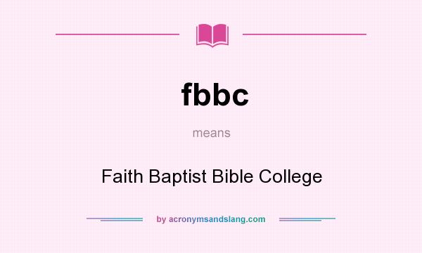 What does fbbc mean? It stands for Faith Baptist Bible College