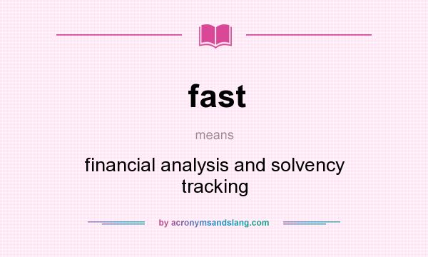 What does fast mean? It stands for financial analysis and solvency tracking