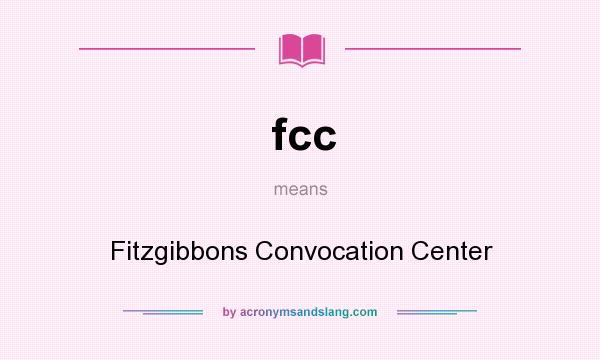 What does fcc mean? It stands for Fitzgibbons Convocation Center