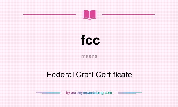 What does fcc mean? It stands for Federal Craft Certificate