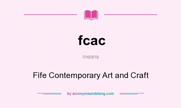 What does fcac mean? It stands for Fife Contemporary Art and Craft