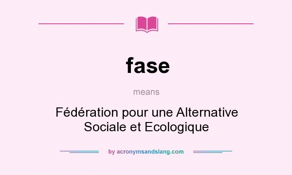 What does fase mean? It stands for Fédération pour une Alternative Sociale et Ecologique