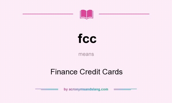 What does fcc mean? It stands for Finance Credit Cards