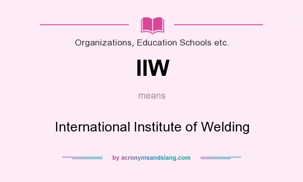 What does IIW mean? It stands for International Institute of Welding